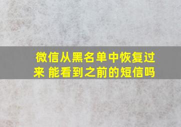 微信从黑名单中恢复过来 能看到之前的短信吗